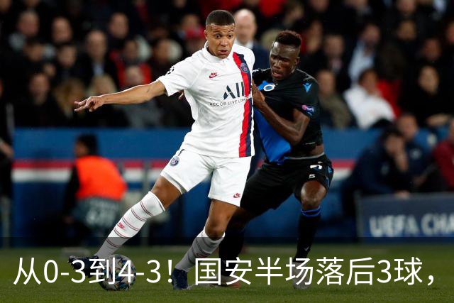 从0-3到4-3！国安半场落后3球，连追4球逆转，张玉宁头球绝杀河南