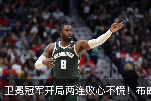 卫冕冠军开局两连败心不慌！布朗期待两大悍将复苏