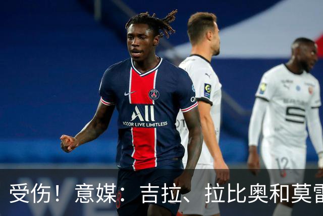 受伤！意媒：吉拉、拉比奥和莫雷拉不太可能赶上踢博洛尼亚的比赛
