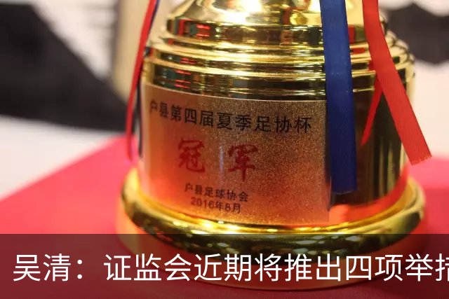 吴清：证监会近期将推出四项举措，涉人工智能、违规减持等