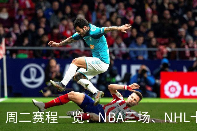 周二赛程一览：NBA三场、NHL十二场，开球时间全在这
