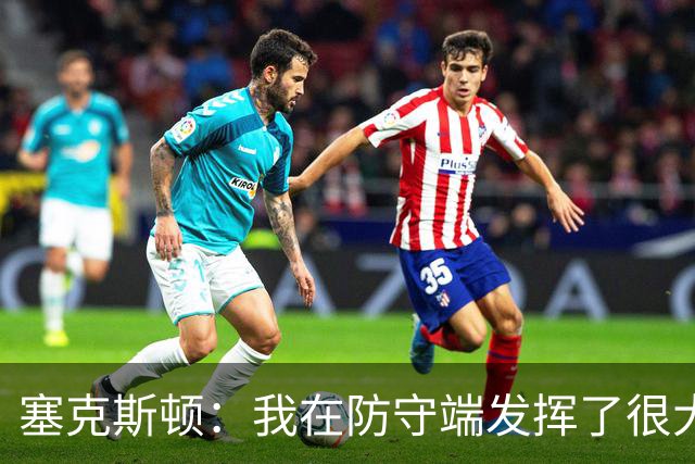 塞克斯顿：我在防守端发挥了很大作用，为胜利作出了贡献