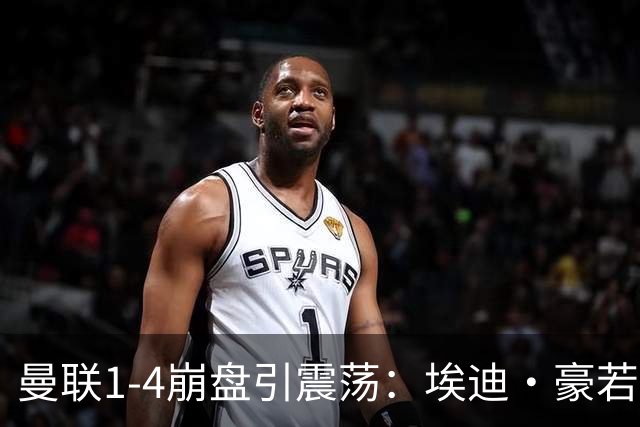 曼联1-4崩盘引震荡：埃迪·豪若接手将清洗B费等五大核心