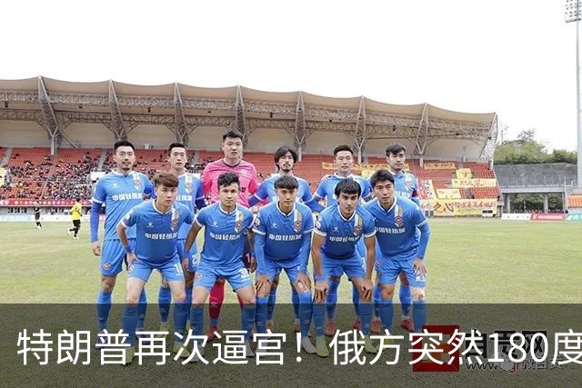 特朗普再次逼宫！俄方突然180度大转弯，死保泽连斯基