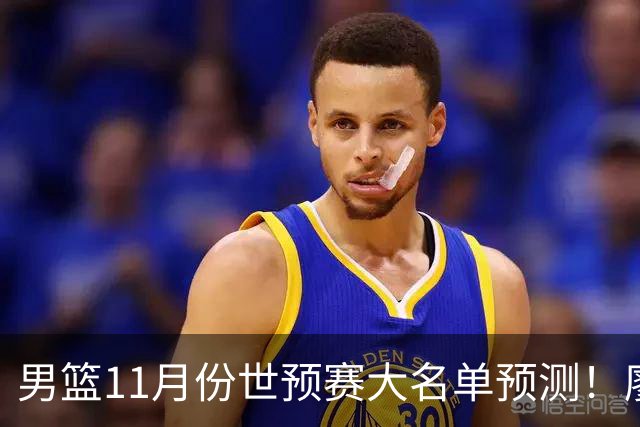 男篮11月份世预赛大名单预测！廖三宁带队 周琦回归 上海队3人入选