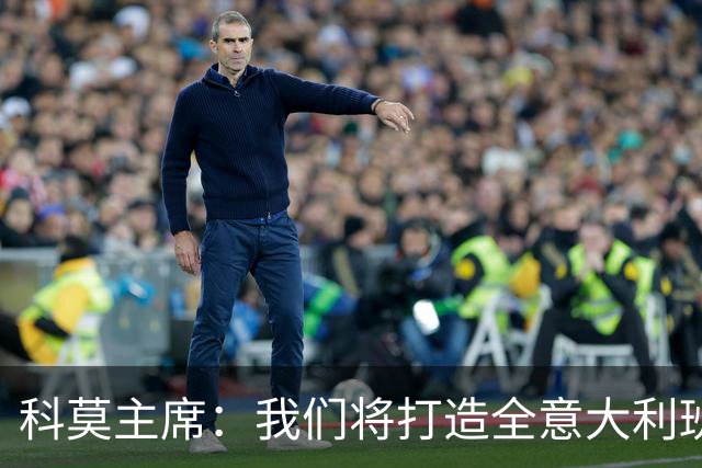 科莫主席：我们将打造全意大利班阵容，理想是全伦巴第球员