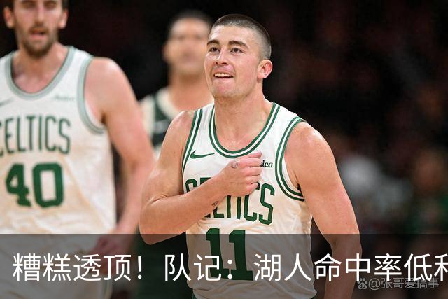 糟糕透顶！队记：湖人命中率低&失误多 攻防两端全面崩盘