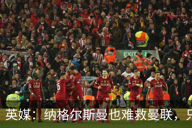 英媒：纳格尔斯曼也难救曼联，只会是下一个卡里克罢了