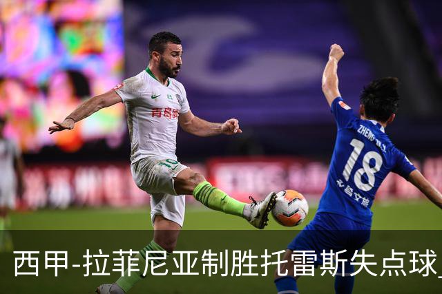 西甲-拉菲尼亚制胜托雷斯失点球 巴萨1-0瓦伦西亚