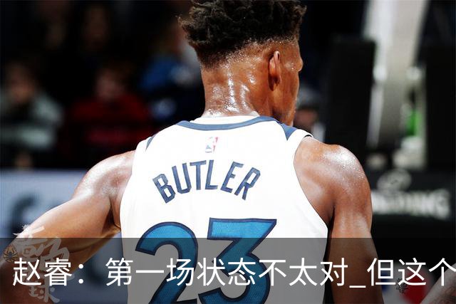 赵睿：第一场状态不太对 但这个联赛没有谁能一直保持最好状态