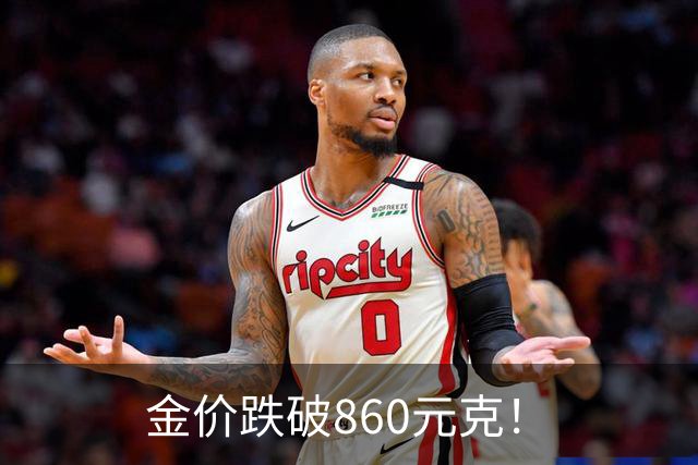 金价跌破860元/克！