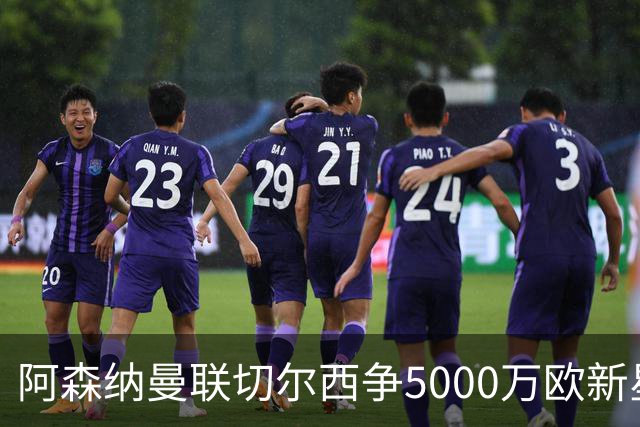 阿森纳曼联切尔西争5000万欧新星，皇马握回购条款