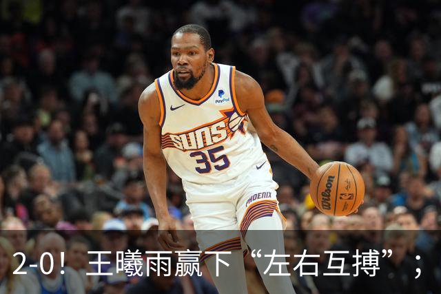 2-0！王曦雨赢下“左右互搏”；2-1爆冷！施晗掀翻菲律宾“国宝”