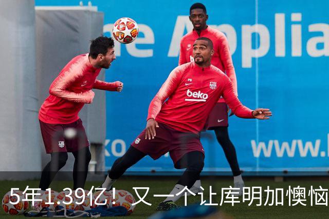 5年1.39亿！又一个让库明加懊恼的合同诞生了