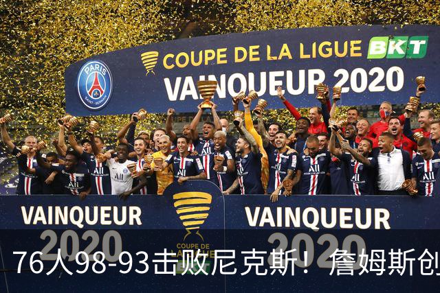 76人98-93击败尼克斯！詹姆斯创纪录，此战看到5个事实：东部格局改变了